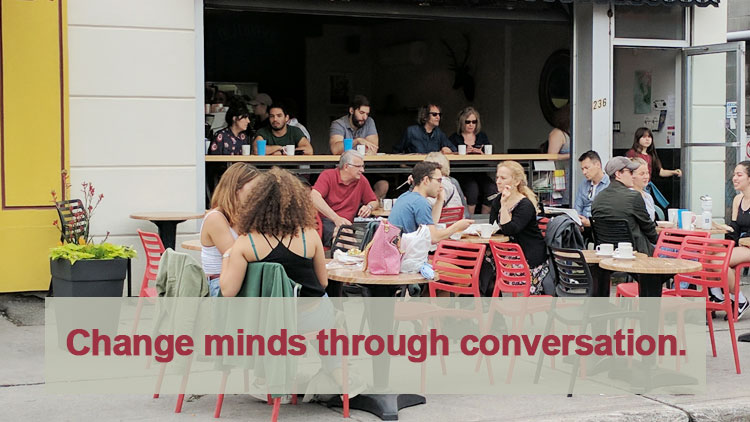 Change minds through conversation